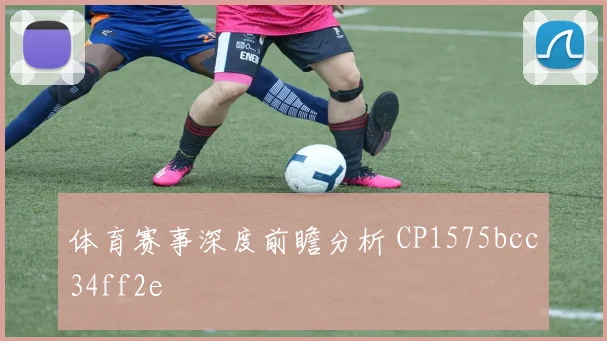 体育赛事深度前瞻分析 CP1575bcc34ff2e
