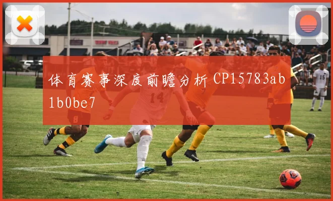 体育赛事深度前瞻分析 CP15783ab1b0be7